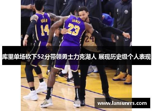 库里单场砍下52分带领勇士力克湖人 展现历史级个人表现