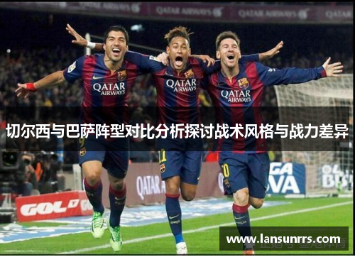 切尔西与巴萨阵型对比分析探讨战术风格与战力差异
