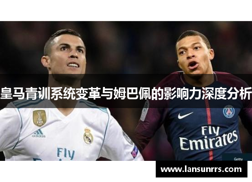 皇马青训系统变革与姆巴佩的影响力深度分析
