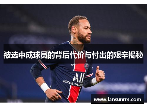 被选中成球员的背后代价与付出的艰辛揭秘
